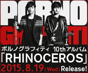 ポルノグラフィティ 10thアルバム「RHINOCEROS」2015.8.19(Wed)Release!【ポルノグラフィティ】